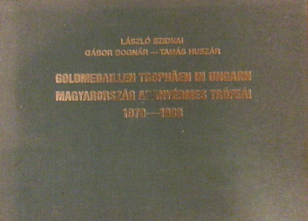 Szidnai Lszl; Bognr Gbor; Huszr Tams - Magyarorszg aranyrmes trfei 1970-1988 (magyar-nmet)