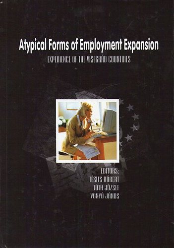 Rbert- Tth, Jzsef; Jnos  Vony Tsits (ed.) - Atypical Forms of Employment Expansion - Experience of the Visegrd C.