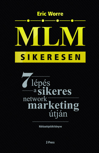Eric Worre - MLM sikeresen - 7 lps a sikeres network marketing tjn - Hlzatptk knyve