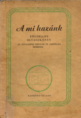 A mi haznk fldrajzi olvasknyv az ltalnos iskolk IV. osztlya szmra. (Csongrd Megye kiegszts - mellklettel.)