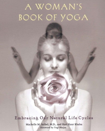 Hari Kaur Khalsa Machelle M. Seibel M.D. - A Woman's Book of Yoga: Embracing Our Natural Life Cycles