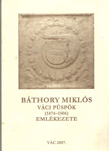 Horv�th Alice  (szerk.) - B�thory Mikl�s v�ci p�sp�k (1474-1506) eml�kezete
