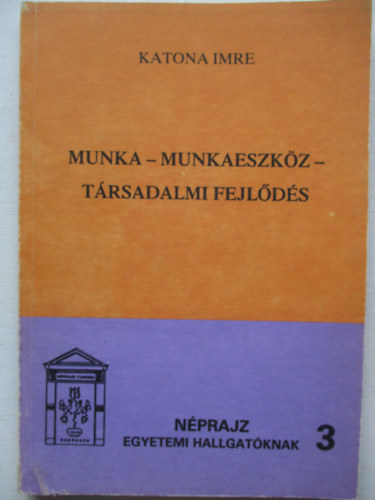 Munka - Munkaeszkz - Trsadalmi fejlds (Nprajz egyetemi hallgatknak 3.)