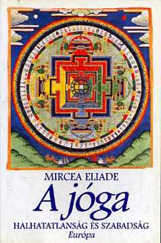 Mircea Eliade - Jga, halhatatlansg s szabadsg