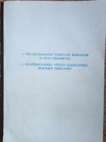 Jeczk Jnos - A vzgazlkodsi trsulati mozgalom 25 ves eredmnye - A Felstiszavidki vzgyi igazgatsg mkdsi terletn