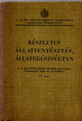 R�szletes �llatteny�szt�s, �llateg�szs�gtan a m. kir. F�ldmivel�s�gyi Miniszter �ltal kiadott Gazdas�gtan c�m� tan- �s k�zik�nyv IV. r�sze
