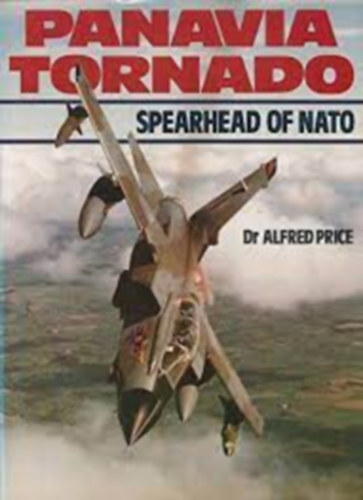 dr Alfred Price - Panavia Tornado Spearhead of Nato