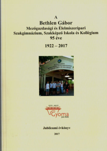A Bethlen Gbor Mezgazdasgi s lelmiszeripari Szakgimnzium, Szakkpz Iskola s Kollgium 95 ve. 1922-2017.