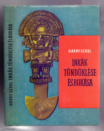 SZERZŐ E. Harry Gerol SZERKESZTŐ Főgler Klára FORDÍTÓ Szokoly Endre LEKTOR Passuth László - Inkák tündöklése és bukása (Dioses, templos y ruinas) Inka építészet - Istenek, szertartások, ünnepek - Az Ayllutól a birodalomig - Rejtélyes kultúrák temetői