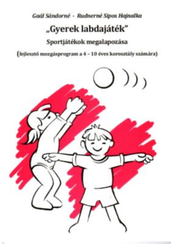 "Gyerek labdajtk" -  Sportjtkok megalapozsa (fejleszt mozgsprogram a 4-10 ves korosztly szmra)