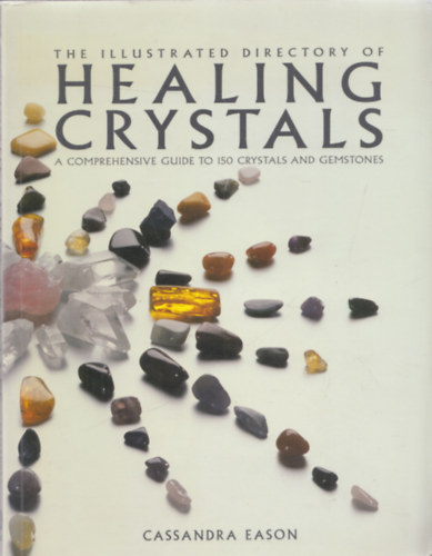 Cassandra Eason - The illustrated directory of Healing Crystals (A comprhensive guide to 150 crystals and gemstones)