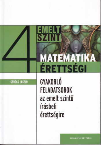 Gercs Lszl - Matematika rettsgi 4 (Emelt szint) - Gyakorl feladatsorok az emelt szint rsbeli rettsgire