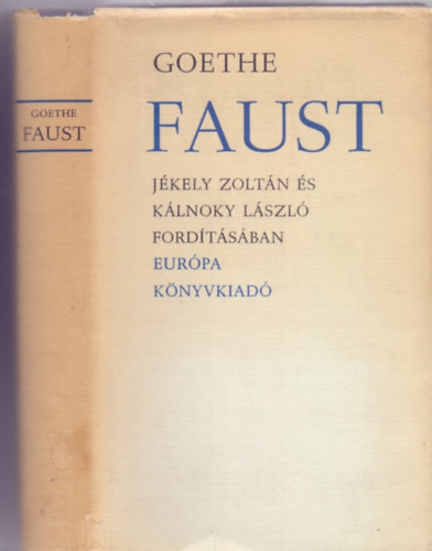 Johann Wolfgang Goethe - Faust (A trag�dia els� r�sze - A trag�dia m�sodik r�sze - �s-Faust - J�kely Zolt�n �s K�lnoky L�szl� ford�t�sa)