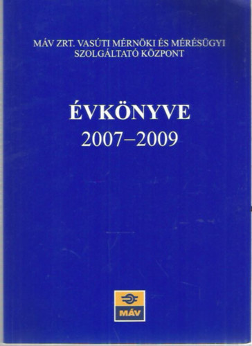 Mezei Istv�n  (szerk.) - M�V Zrt. Vas�ti M�rn�ki �s M�r�s�gyi Szolg�ltat�i K�zpont �vk�nyve (2007-2009)