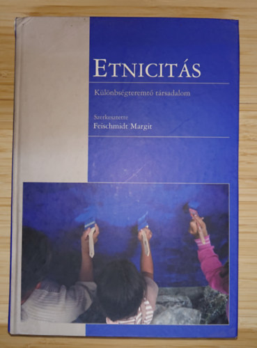 Feischmidt Margit  (szerk.) - Etnicit�s - K�l�nbs�gteremt� t�rsadalom