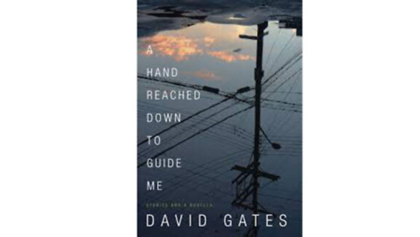 David Gates - A Hand Reached Down to Guide Me: Stories and a Novella