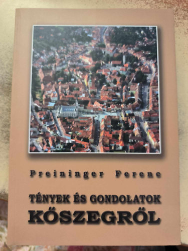 Preininger Ferenc - Tnyek s gondolatok Kszegrl