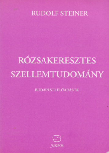 Rudolf Steiner - Rzsakeresztes szellemtudomny (Budapesti eladsok)