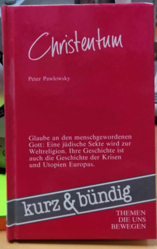 Christentum: Glaube an den menschgewordenen Gott: Eine jdische Sekte wird zur Weltreligion. Ihre Geschichte ist auch die Geschichte der Krisen und Utopien Europas. (Kurz & bndig)