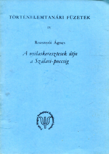 A nyilaskeresztesek tja a szlasi-puccsig (Trtnelemtanri fzetek IV.)