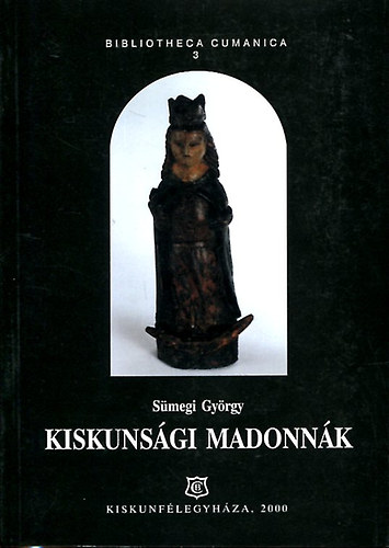 Smegi Gyrgy - Kiskunsgi madonnk (Bibliotheca Cumanica 3.)