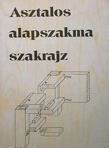 Csornai-Kovcs Gza - Asztalos alapszakma szakrajz