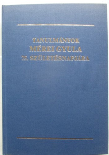 Tanulm�nyok M�rei Gyula 75. sz�let�snapj�ra