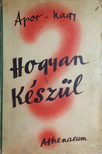 Apor Dezs� �s Nagy B�la  (szerk.) - Hogyan k�sz�l? (A modern technika �s az ipari munka v�vm�nyai)