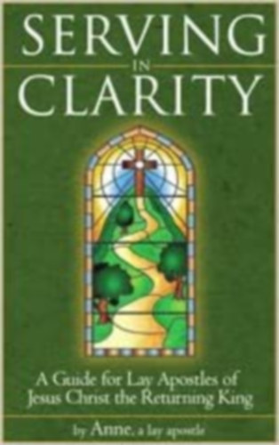 Serving in Clarity - A Guide for Lay Apostles of Jesus Christ the Returning King