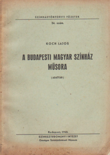 Koch Lajos - A budapesti Magyar Sz�nh�z m�sora (Sz�nh�zt�rt�neti f�zetek 24. sz�m)- Adatt�r