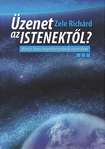 Zele Rich�rd - �zenet az istenekt�l - M�ricz J�nos legend�rium�nak nyom�ban