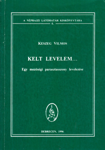 Kelt levelem... (Egy mezsgi parasztasszony levelezse) (A Nprajzi Lthatr Kisknyvtra 6.)