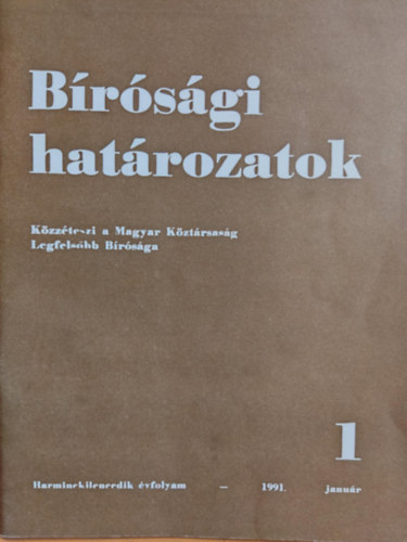 Brsgi hatrozatok - Kzzteszi a Magyar Kztrsasg Legfelsbb Brsga - Harminckilencedik vfolyam 1991 janur 1.