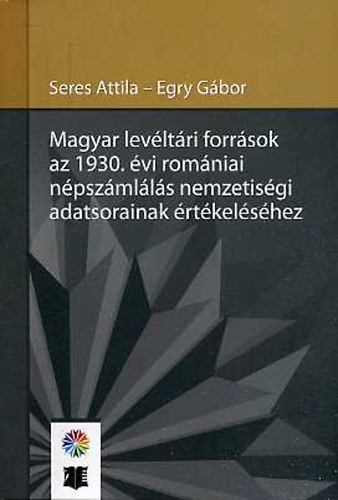 Seres Attila - Egry G�bor - Magyar lev�lt�ri forr�sok az 1930. �vi rom�niai n�psz�ml�l�s nemzetis�gi adatsorainak �rt�kel�s�hez