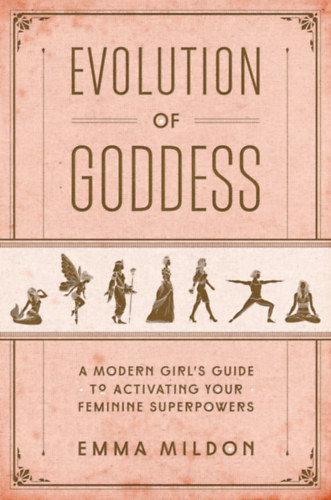 Evolution of Goddess: A Modern Girl's Guide to Activating Your Feminine Superpowers (Enliven Books)