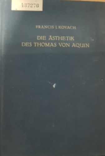 Francis J. Kovach - Die sthetik des Thomas von Aquin: Eine genetische und systematische Analyse - Aquini Szent Tams eszttikja: genetikai s szisztematikus elemzs