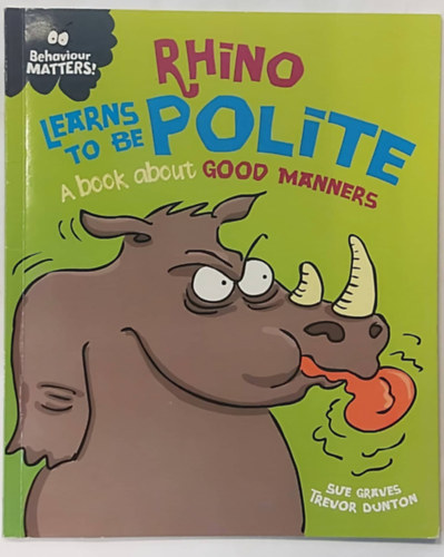 Trevor Dunton Sue Graves - Behaviour Matters: Rhino Learns to be Polite - A book about good manners (Angol nyelv meseknyv)