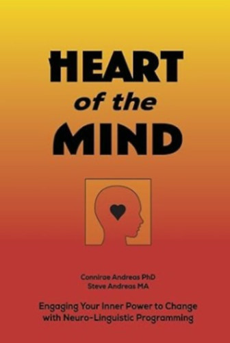 Heart of the Mind: Engaging Your Inner Power to Change with Neuro-Linguistic Programming