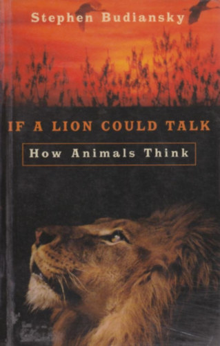 If a Lion Could Talk: How Animals Think