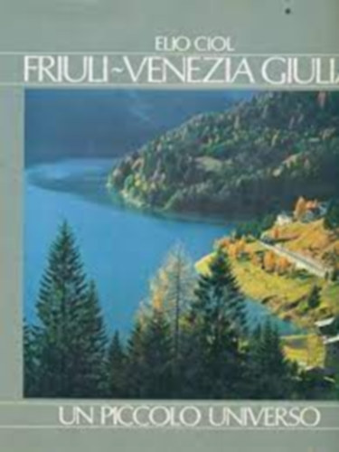 Elio Ciol - FRIULI-VENEZIA GIULIA: UN PICCOLO UNIVERSO