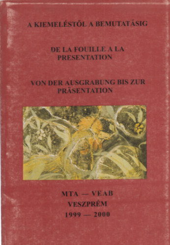 A kiemelstl a bemutatsig - De la Fouille a la Presentation - Von der Ausgrabung bis zur Prsentation (Tbbnyelv)