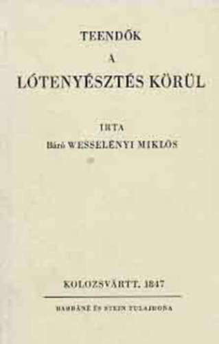 Teend�k a l�teny�szt�s k�r�l     - A Barr�n� �s Stein 1847-ben kiadott k�tet�nek hasonm�s kiad�sa.