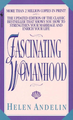 Fascinating Womanhood: How the ideal women awakens a Man's Deepest Love and tenderness