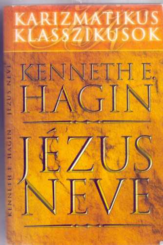 Kenneth E. Hagin - Jzus neve (Karizmatikus Klasszikusok - Msodik, tdolgozott kiads)