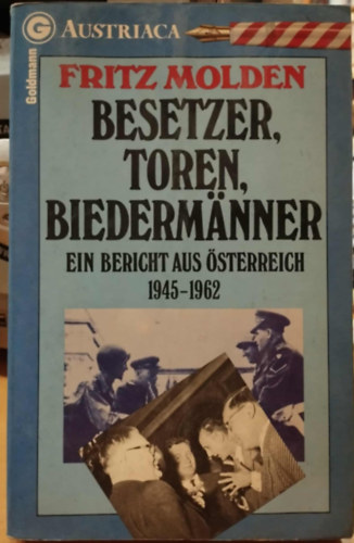 Besetzer, Toren, Biederm�nner - Ein Bericht aus �sterreich 1945-1962 (Austriaca)