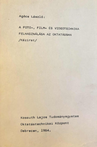 Agcs Lszl - A fot-, film- s videtechnika felhasznlsa az oktatsban (kzirat)