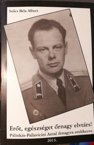 Er�t, eg�szs�get �rnagy elvt�rs! P�link�s-Pallavicini Antal �rnagyra eml�kezve