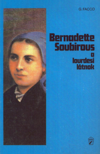 Bernadette Soubirous - A lourdesi ltnok