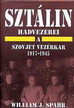 William J. Spahr - Sztlin hadvezrei: A szovjet vezrkar 1917-1945