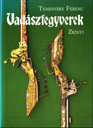 Temesvry Ferenc - Vadszfegyverek